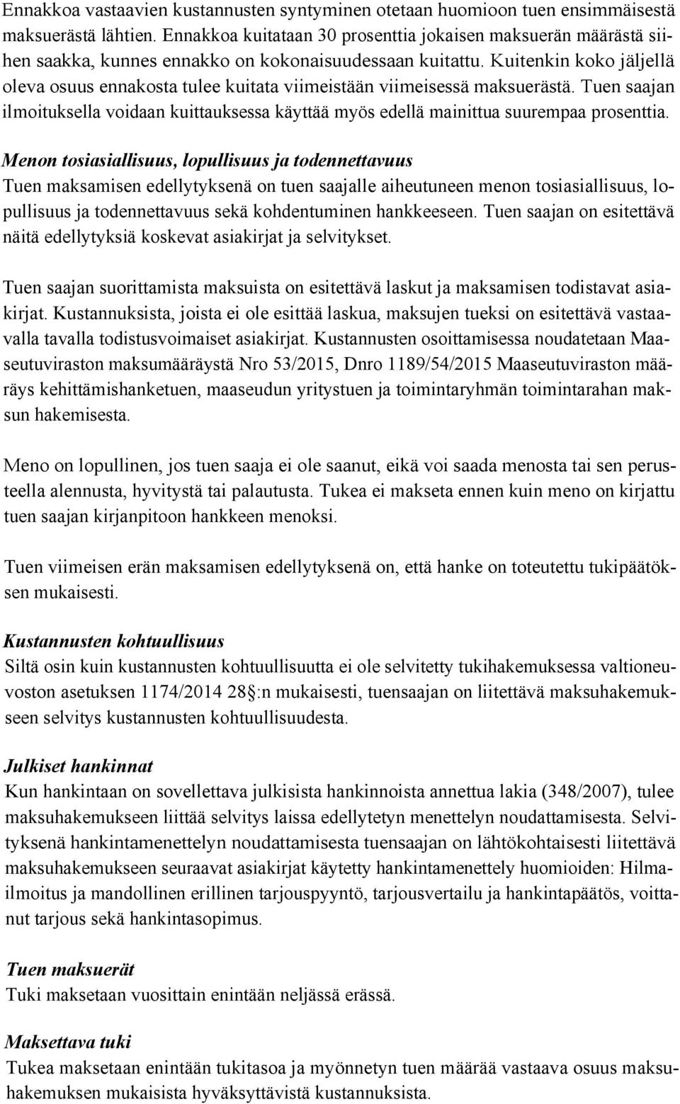 Kuitenkin koko jäljellä oleva osuus ennakosta tulee kuitata viimeistään viimeisessä maksuerästä. Tuen saajan ilmoituksella voidaan kuittauksessa käyttää myös edellä mainittua suurempaa prosenttia.