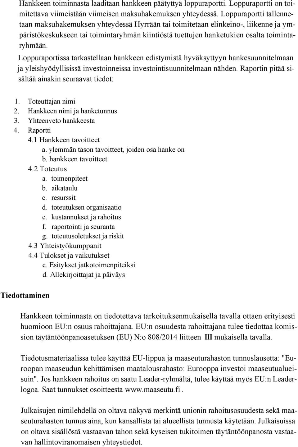 Loppuraportissa tarkastellaan hankkeen edistymistä hyväksyttyyn hankesuunnitelmaan ja yleishyödyllisissä investoinneissa investointisuunnitelmaan nähden.