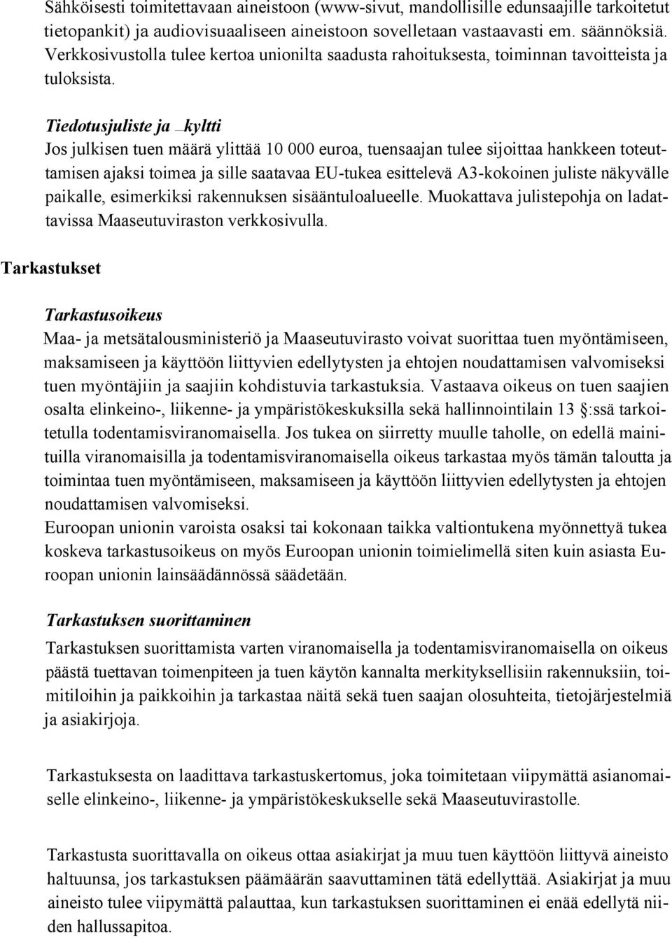 Tiedotusjuliste ja kyltti Jos julkisen tuen määrä ylittää 10 000 euroa, tuensaajan tulee sijoittaa hankkeen toteuttamisen ajaksi toimea ja sille saatavaa EU-tukea esittelevä A3-kokoinen juliste