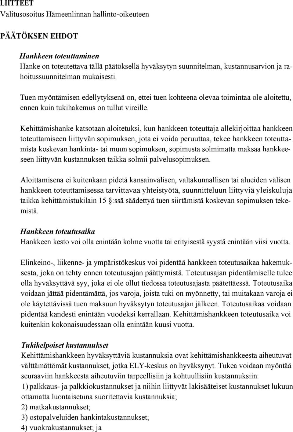 Kehittämishanke katsotaan aloitetuksi, kun hankkeen toteuttaja allekirjoittaa hankkeen toteuttamiseen liittyvän sopimuksen, jota ei voida peruuttaa, tekee hankkeen toteuttamista koskevan hankinta-