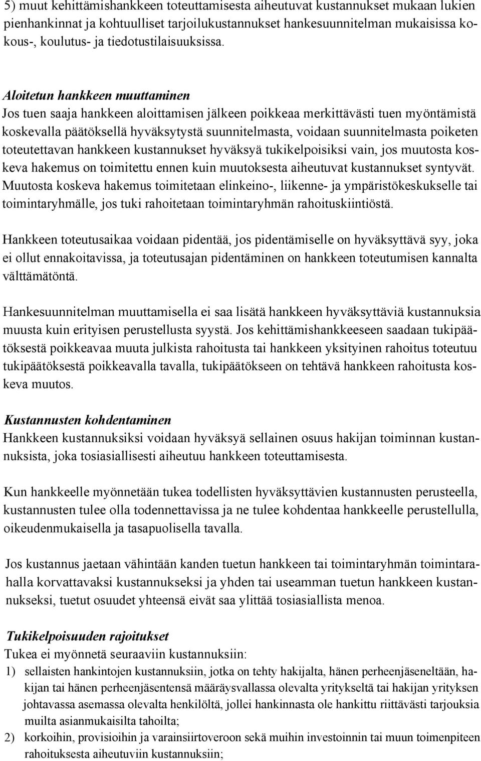 Aloitetun hankkeen muuttaminen Jos tuen saaja hankkeen aloittamisen jälkeen poikkeaa merkittävästi tuen myöntämistä koskevalla päätöksellä hyväksytystä suunnitelmasta, voidaan suunnitelmasta poiketen