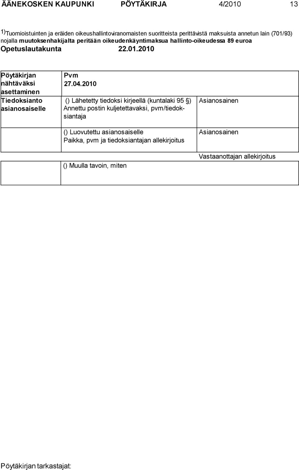 04.2010 () Lähetetty tiedoksi kirjeellä (kuntalaki 95 ) Annettu postin kuljetettavaksi, pvm/tiedoksiantaja () Luovutettu asianosaiselle Paikka, pvm