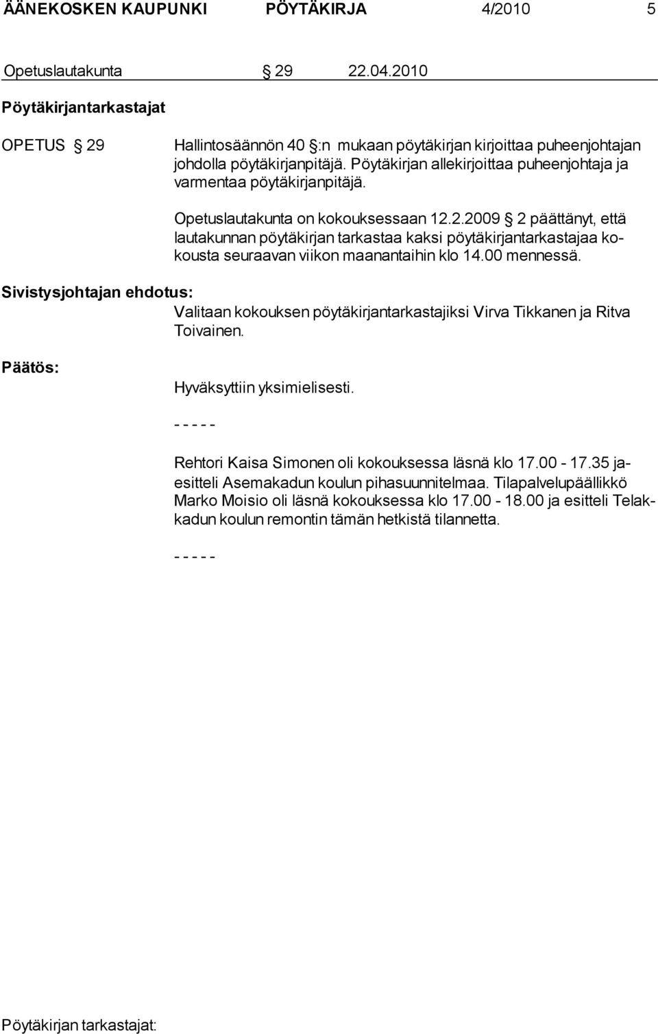 2.2009 2 päättänyt, että lautakunnan pöytäkirjan tarkastaa kaksi pöytäkirjantarkastajaa kokousta seuraavan viikon maanantaihin klo 14.00 mennessä.