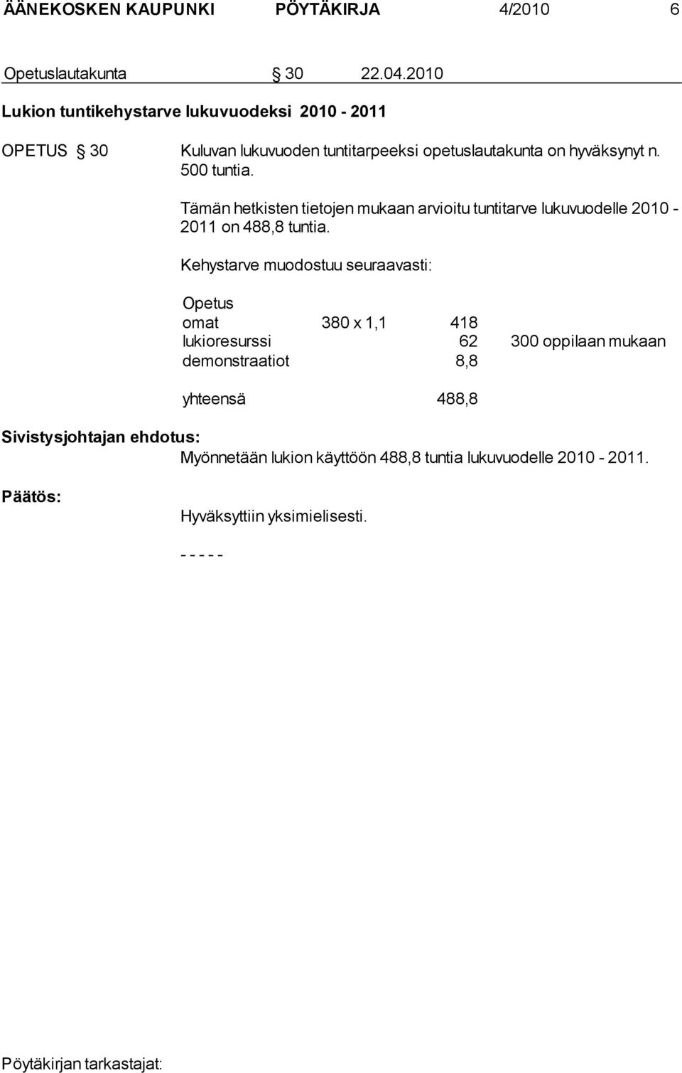 Tämän hetkisten tietojen mukaan arvioitu tuntitarve lukuvuodelle 2010-2011 on 488,8 tuntia.