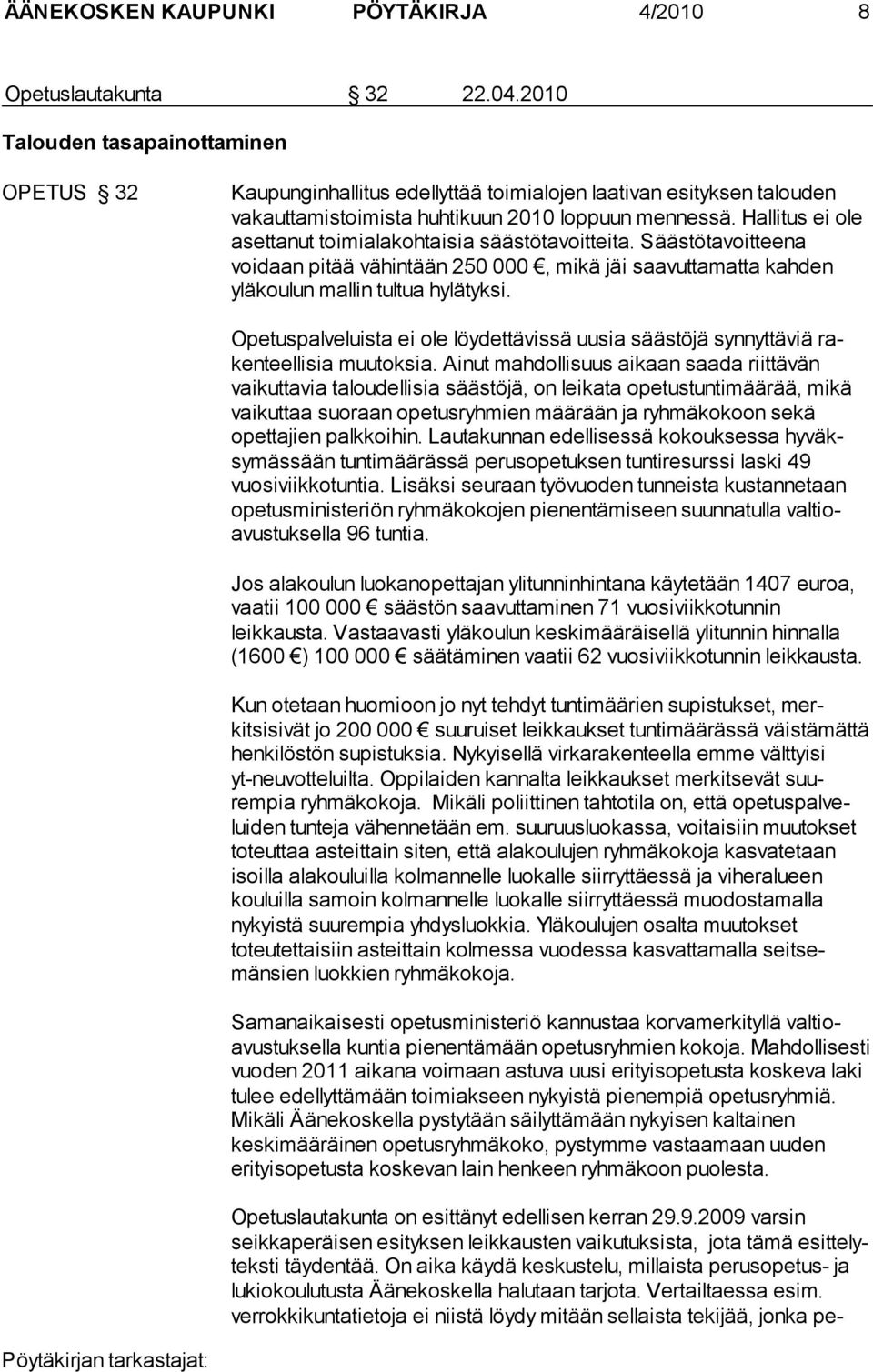 Hallitus ei ole asettanut toimialakohtaisia säästötavoitteita. Säästötavoitteena voidaan pitää vä hintään 250 000, mikä jäi saa vuttamatta kahden yläkoulun mallin tultua hylätyksi.