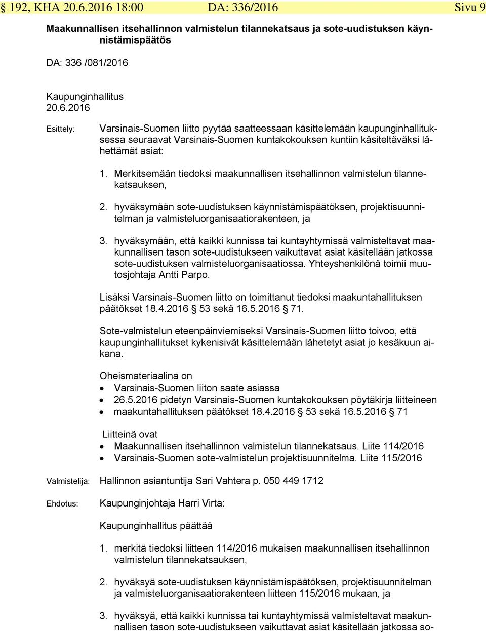 hyväksymään, että kaikki kunnissa tai kuntayhtymissä valmisteltavat maakunnallisen tason sote uudistukseen vaikuttavat asiat käsitellään jatkossa sote uudistuksen valmisteluorganisaatiossa.