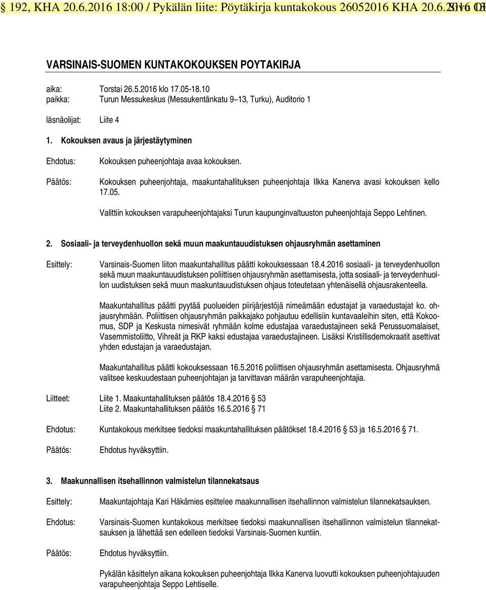 Kokouksen puheenjohtaja, maakuntahallituksen puheenjohtaja Ilkka Kanerva avasi kokouksen kello 17.05. Valittiin kokouksen varapuheenjohtajaksi Turun kaupunginvaltuuston puheenjohtaja Seppo Lehtinen.