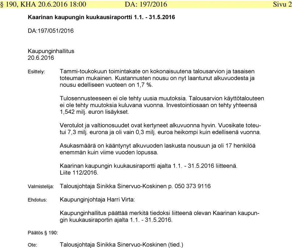 Talousarvion käyttötalouteen ei ole tehty muutoksia kuluvana vuonna. Investointiosaan on tehty yhteensä 1,542 milj. euron lisäykset. Verotulot ja valtionosuudet ovat kertyneet alkuvuonna hyvin.