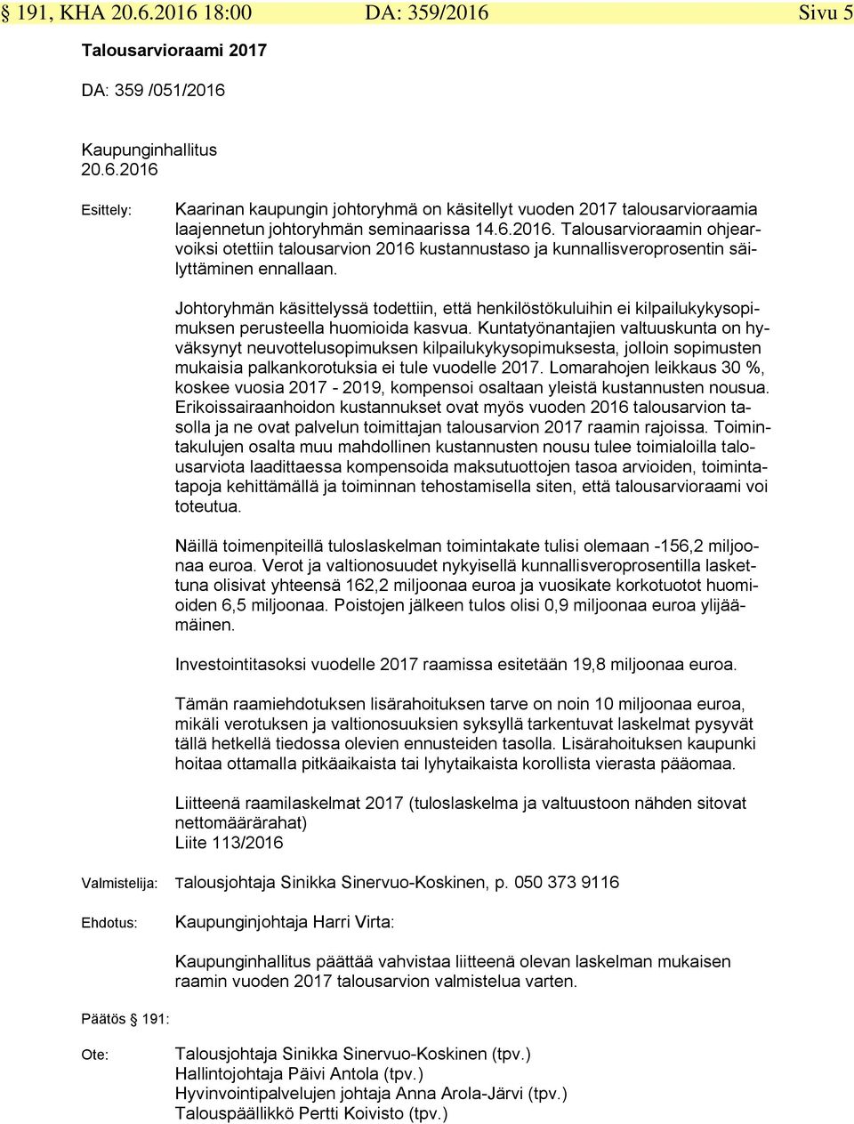 Johtoryhmän käsittelyssä todettiin, että henkilöstökuluihin ei kilpailukykysopimuksen perusteella huomioida kasvua.