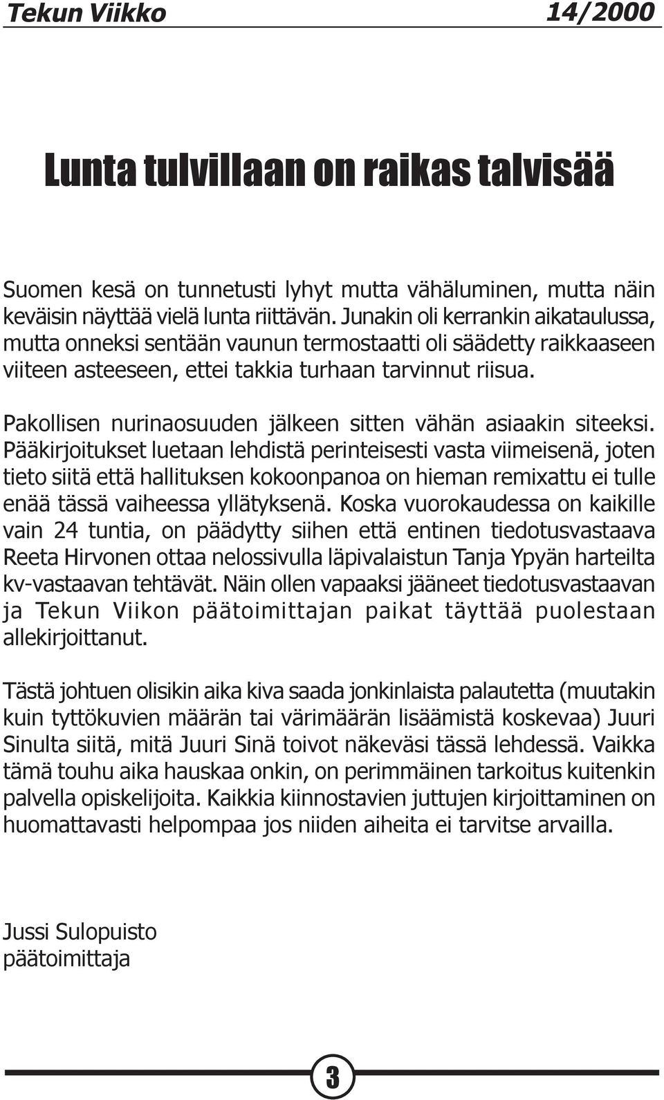 Pakollisen nurinaosuuden jälkeen sitten vähän asiaakin siteeksi.