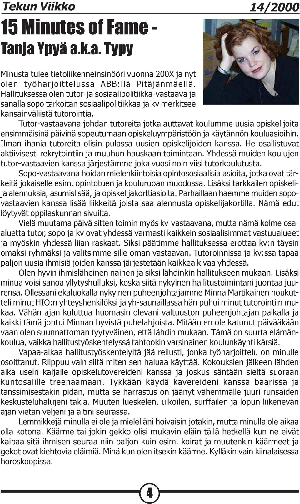 Tutor-vastaavana johdan tutoreita jotka auttavat koulumme uusia opiskelijoita ensimmäisinä päivinä sopeutumaan opiskeluympäristöön ja käytännön kouluasioihin.
