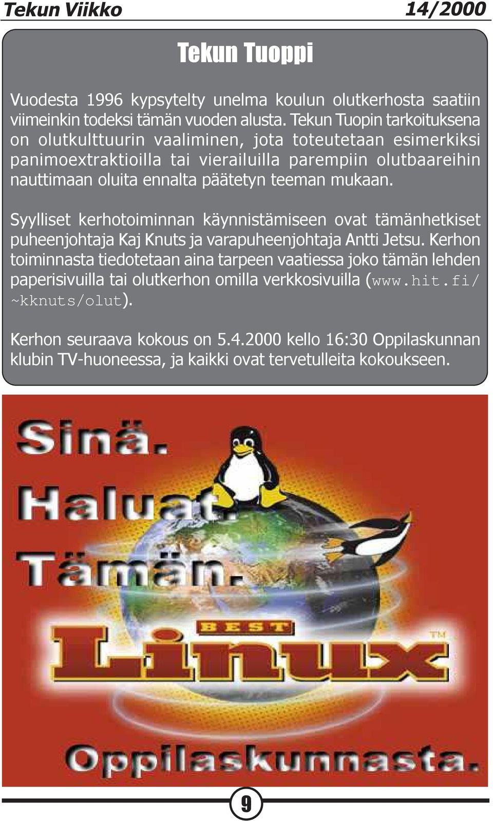teeman mukaan. Syylliset kerhotoiminnan käynnistämiseen ovat tämänhetkiset puheenjohtaja Kaj Knuts ja varapuheenjohtaja Antti Jetsu.