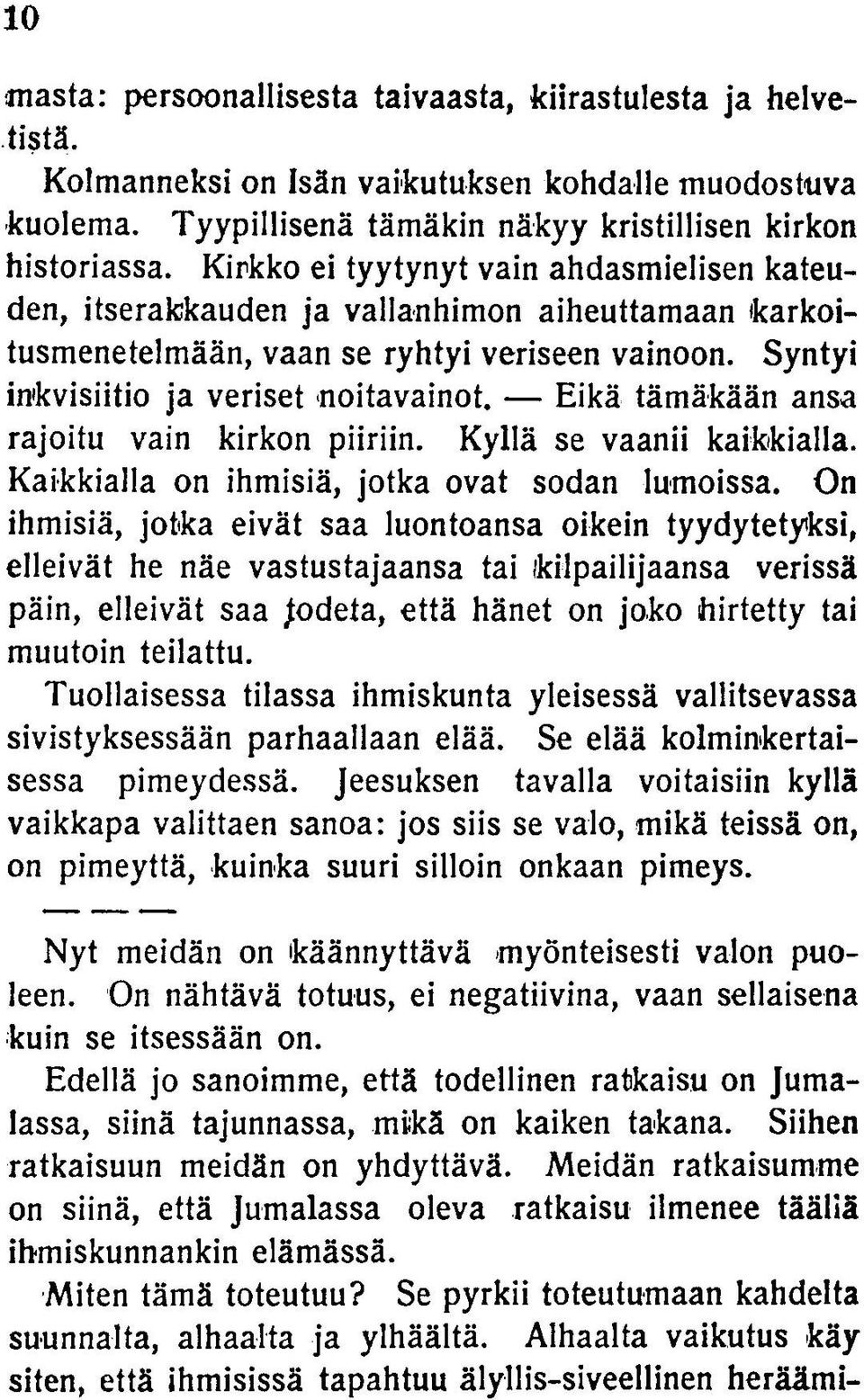 Eikä tämäkään ansa rajoitu vain kirkon piiriin. Kyllä se vaanii kaikkialla. Kaikkialla on ihmisiä, jotka ovat sodan lumoissa.