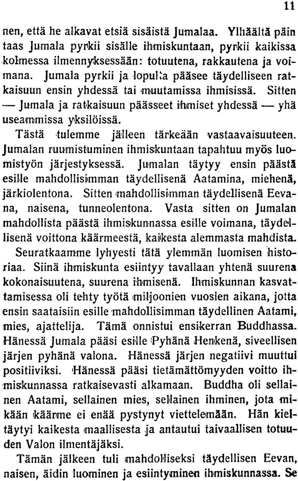 Tästä tulemme jälleen tärkeään vastaavaisuuteen. Jumalan ruumistuminen ihmiskuntaan tapahtuu myös luomistyön järjestyksessä.