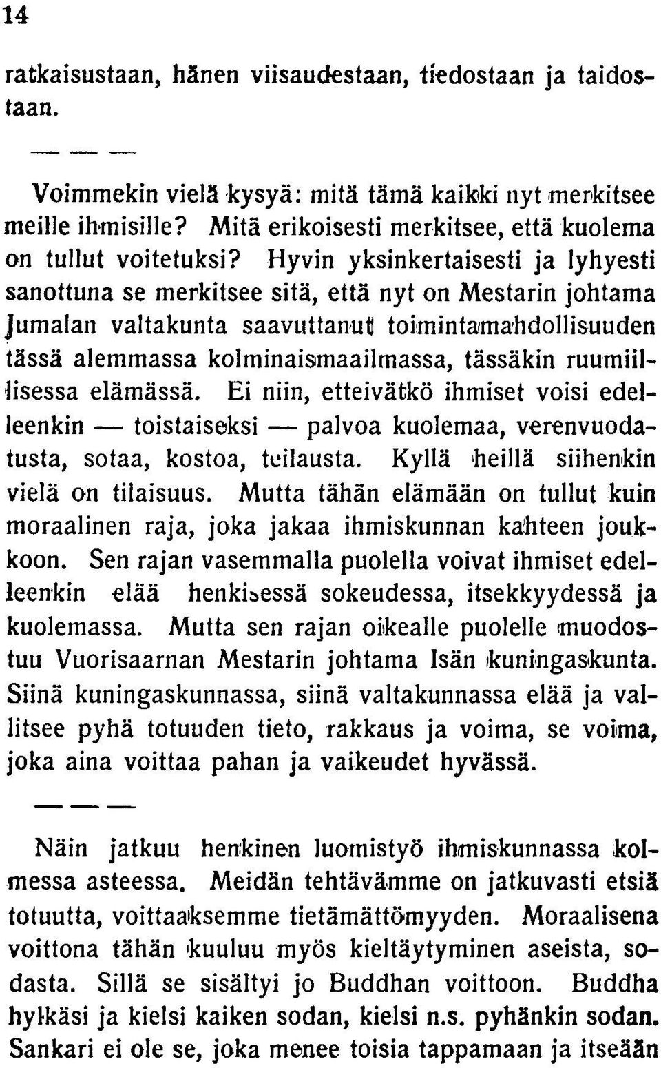 ruumiillisessa elämässä. Ei niin, etteivätkö ihmiset voisi edelleenkin toistaiseksi palvoa kuolemaa, verenvuodatusta, sotaa, kostoa, teilausta. Kyllä heillä siihenkin vielä on tilaisuus.