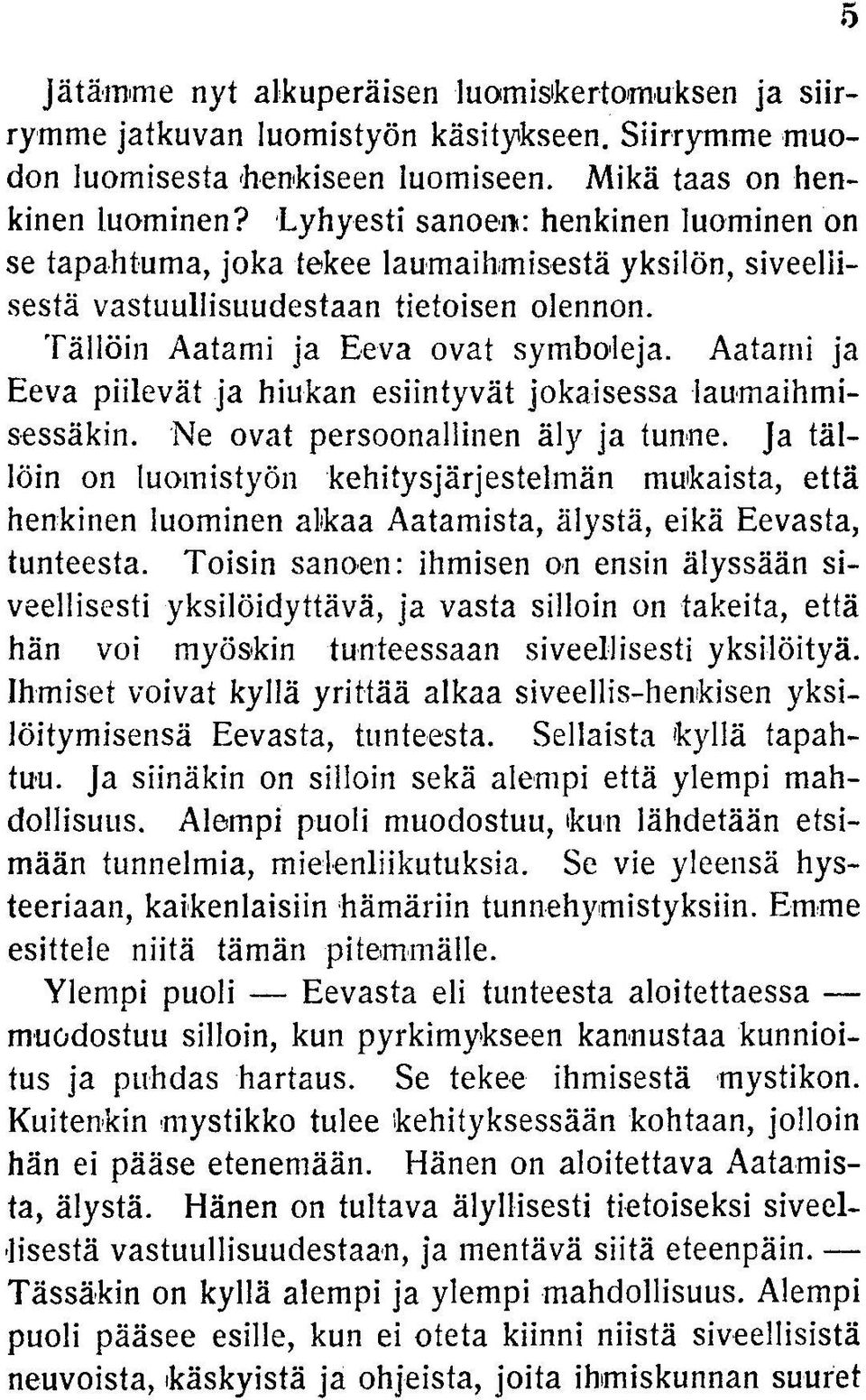 Aatami ja Eeva piilevät ja hiukan esiintyvät jokaisessa laumaihmisessäkin. Ne ovat persoonallinen äly ja tunne.