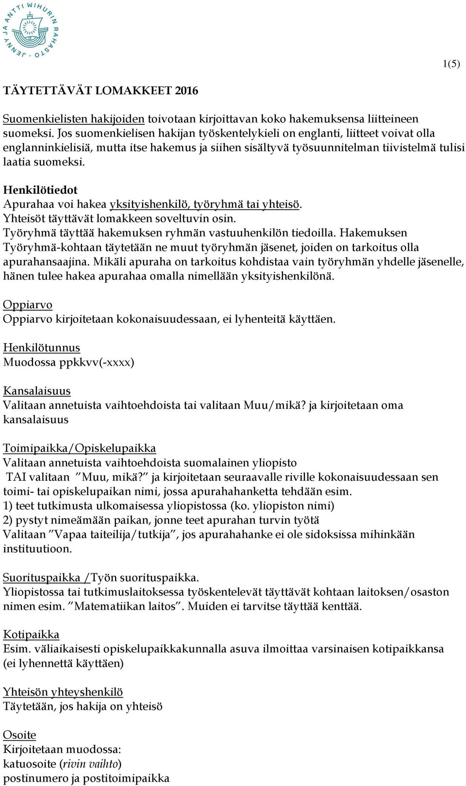 Henkilötiedot Apurahaa voi hakea yksityishenkilö, työryhmä tai yhteisö. Yhteisöt täyttävät lomakkeen soveltuvin osin. Työryhmä täyttää hakemuksen ryhmän vastuuhenkilön tiedoilla.