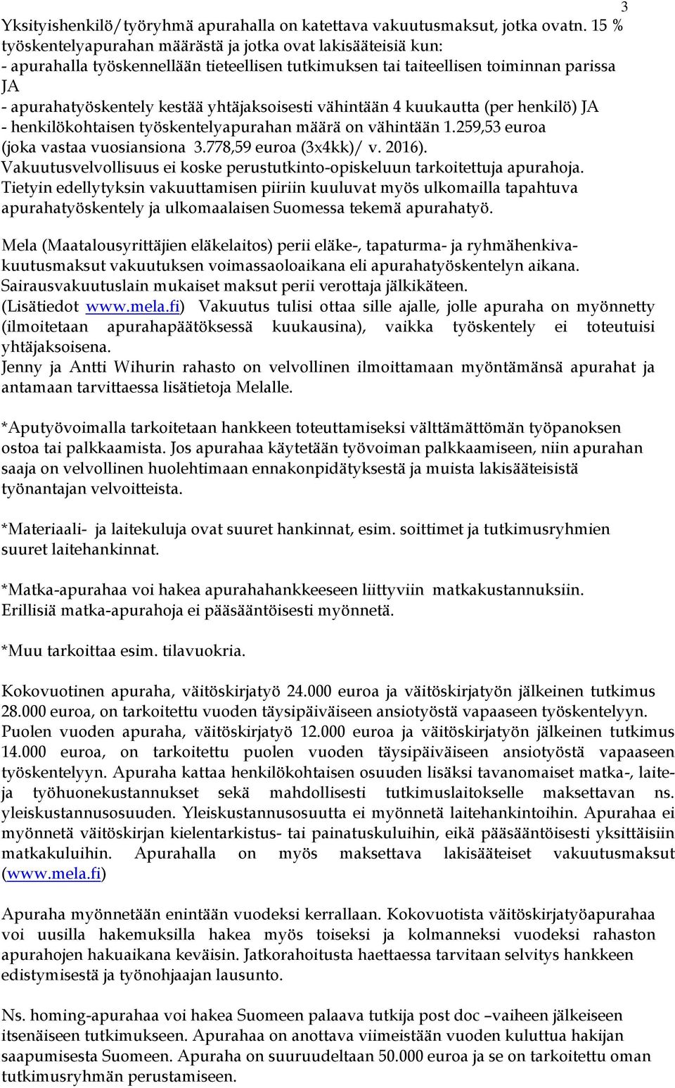 yhtäjaksoisesti vähintään 4 kuukautta (per henkilö) JA - henkilökohtaisen työskentelyapurahan määrä on vähintään 1.259,53 euroa (joka vastaa vuosiansiona 3.778,59 euroa (3x4kk)/ v. 2016).