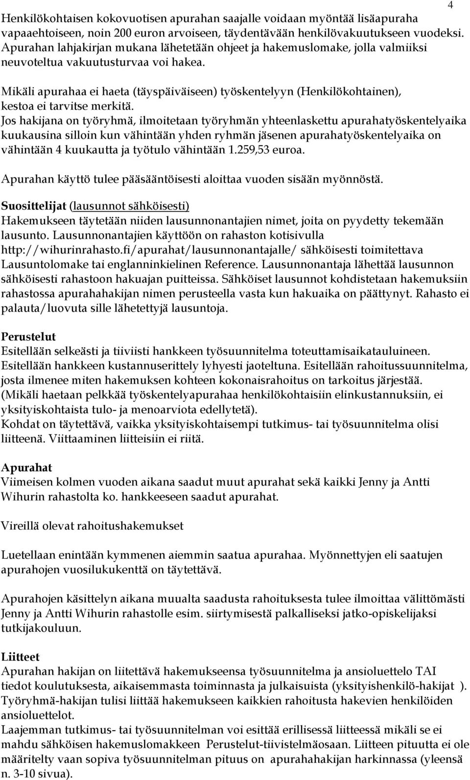 Mikäli apurahaa ei haeta (täyspäiväiseen) työskentelyyn (Henkilökohtainen), kestoa ei tarvitse merkitä.