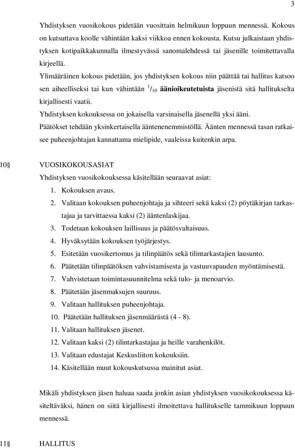 Ylimääräinen kokous pidetään, jos yhdistyksen kokous niin päättää tai hallitus katsoo sen aiheelliseksi tai kun vähintään 1 / 10 äänioikeutetuista jäsenistä sitä hallitukselta kirjallisesti vaatii.