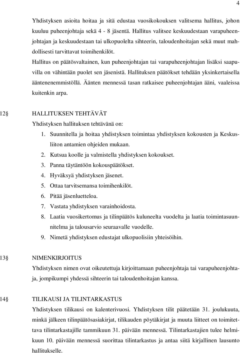 Hallitus on päätösvaltainen, kun puheenjohtajan tai varapuheenjohtajan lisäksi saapuvilla on vähintään puolet sen jäsenistä. Hallituksen päätökset tehdään yksinkertaisella ääntenenemmistöllä.