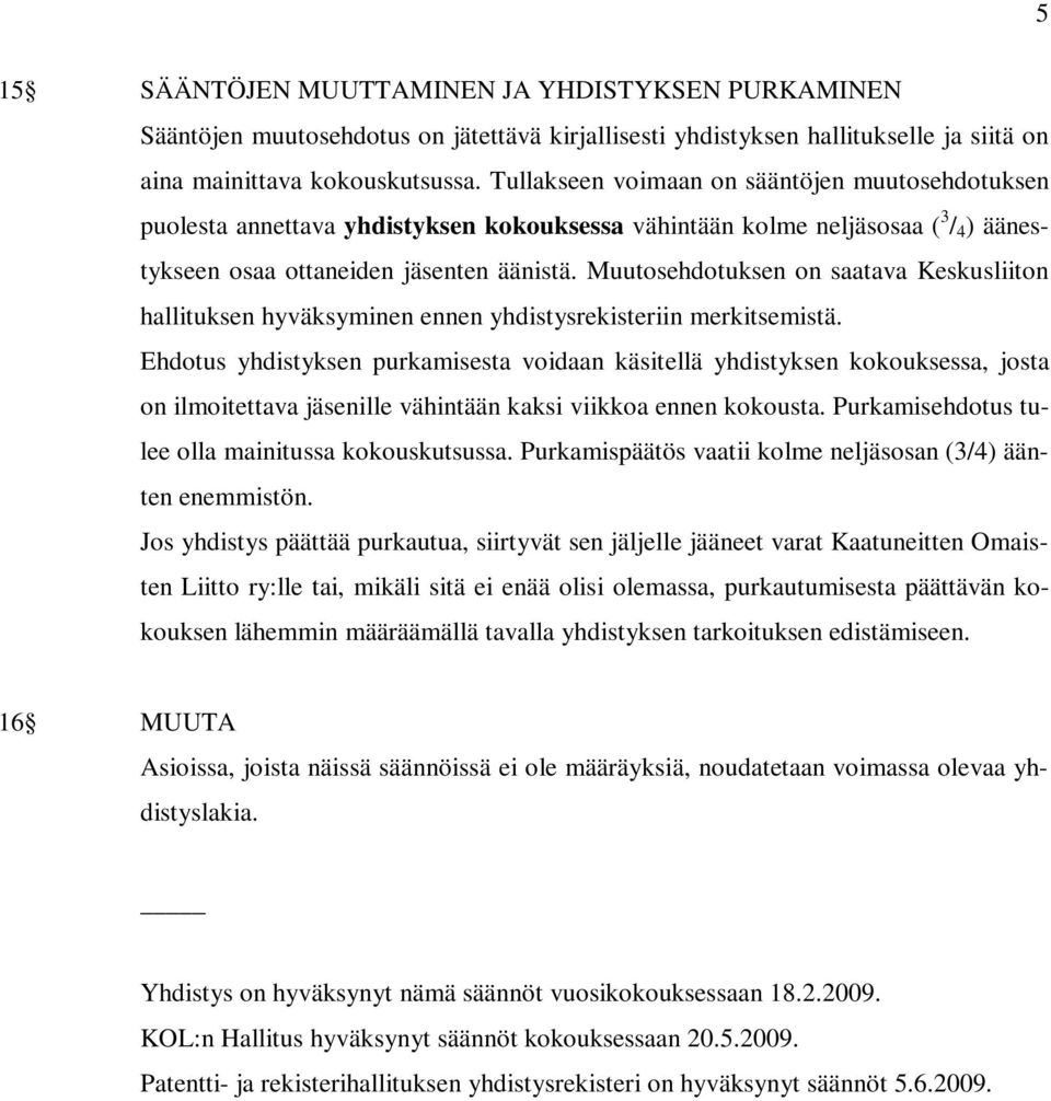 Muutosehdotuksen on saatava Keskusliiton hallituksen hyväksyminen ennen yhdistysrekisteriin merkitsemistä.