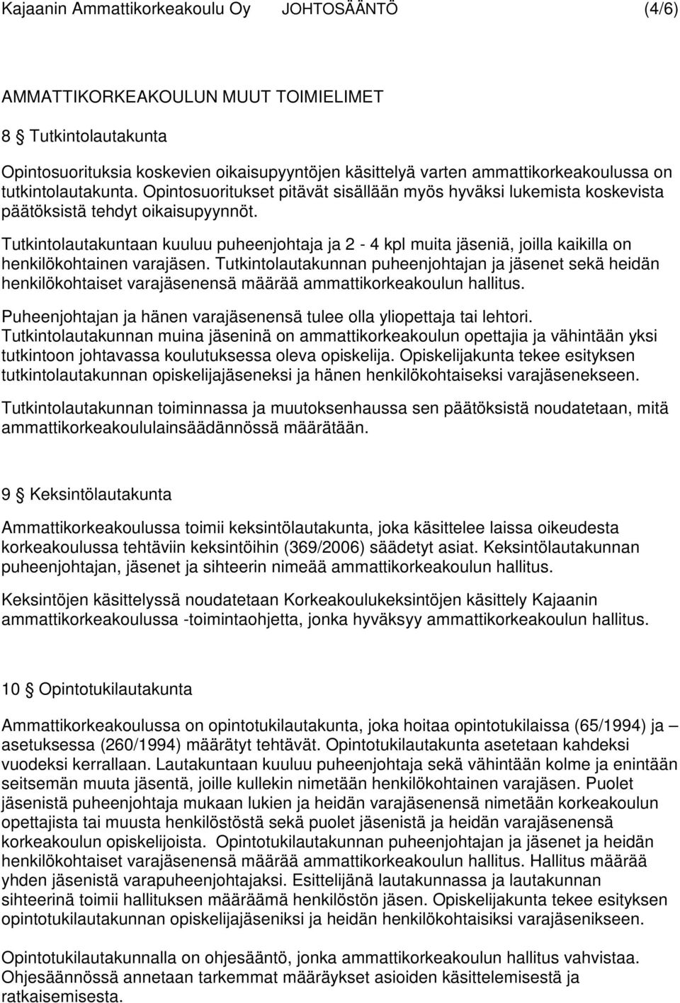 Tutkintolautakuntaan kuuluu puheenjohtaja ja 2-4 kpl muita jäseniä, joilla kaikilla on henkilökohtainen varajäsen.