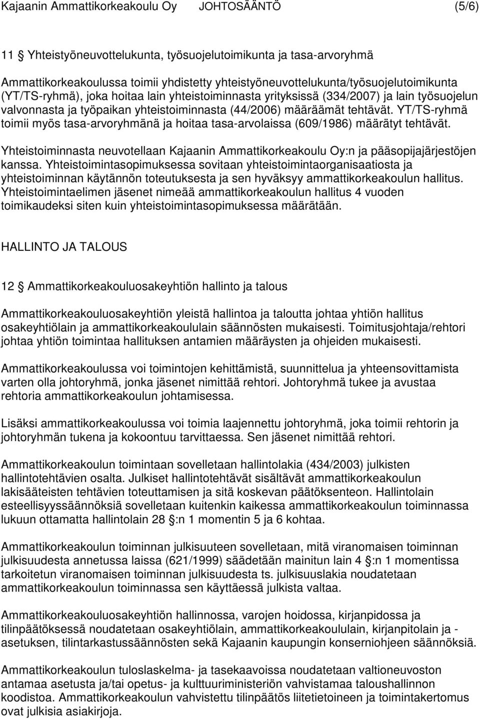 määräämät tehtävät. YT/TS-ryhmä toimii myös tasa-arvoryhmänä ja hoitaa tasa-arvolaissa (609/1986) määrätyt tehtävät.