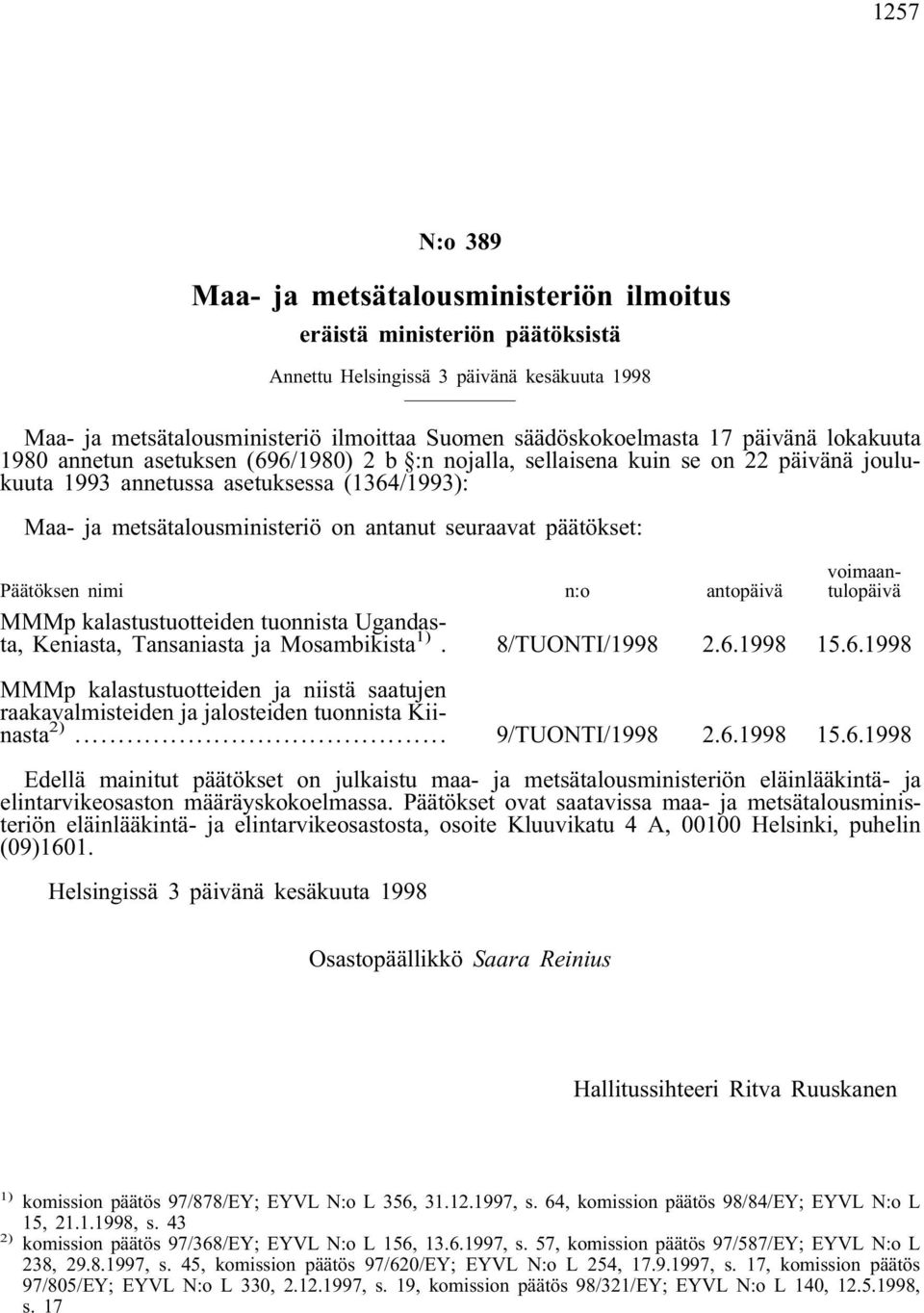 seuraavat päätökset: Päätöksen nimi n:o antopäivä voimaantulopäivä MMMp kalastustuotteiden tuonnista Ugandasta, Keniasta, Tansaniasta ja Mosambikista 1). 8/TUONTI/1998 2.6.