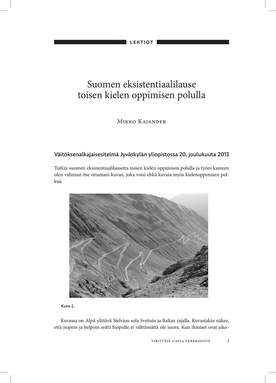 kuvan, joka voisi ehkä kuvata myös kielenoppimisen polkua. Kuva 1. Kuvassa on Alpit ylittävä Stelvion sola Sveitsin ja Italian rajalla.