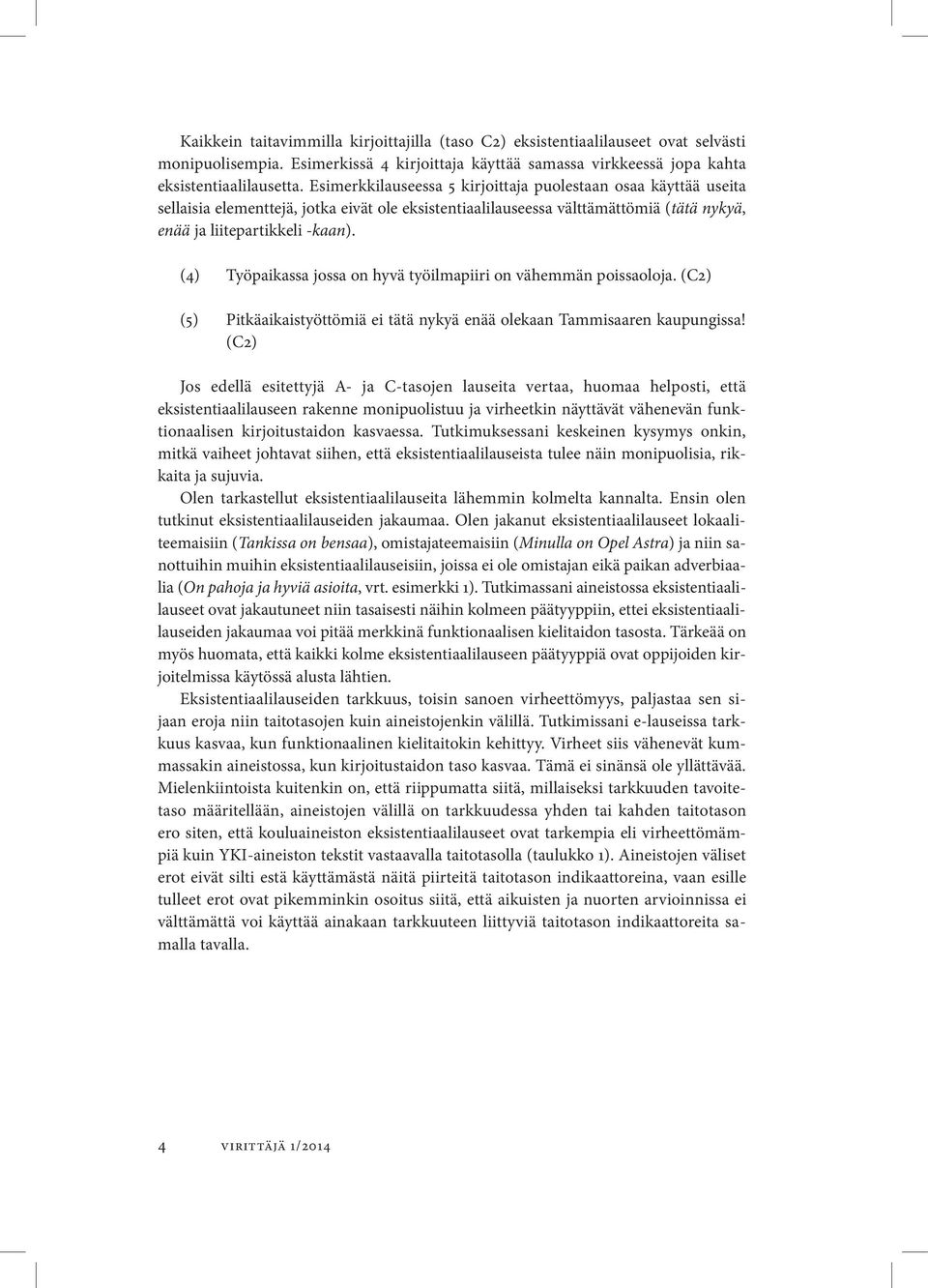 (4) Työpaikassa jossa on hyvä työilmapiiri on vähemmän poissaoloja. (C2) (5) Pitkäaikaistyöttömiä ei tätä nykyä enää olekaan Tammisaaren kaupungissa!