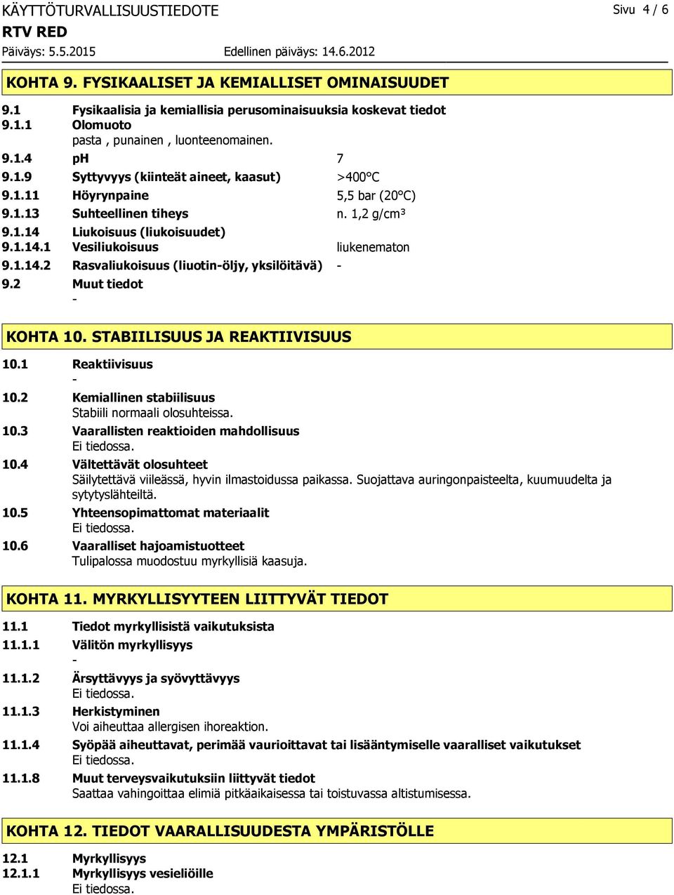 1.14.2 Rasvaliukoisuus (liuotinöljy, yksilöitävä) 9.2 Muut tiedot KOHTA 10. STABIILISUUS JA REAKTIIVISUUS 10.1 Reaktiivisuus 10.2 Kemiallinen stabiilisuus Stabiili normaali olosuhteissa. 10.3 Vaarallisten reaktioiden mahdollisuus 10.