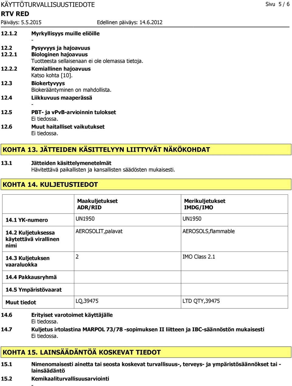 JÄTTEIDEN KÄSITTELYYN LIITTYVÄT NÄKÖKOHDAT 13.1 Jätteiden käsittelymenetelmät Hävitettävä paikallisten ja kansallisten säädösten mukaisesti. KOHTA 14.