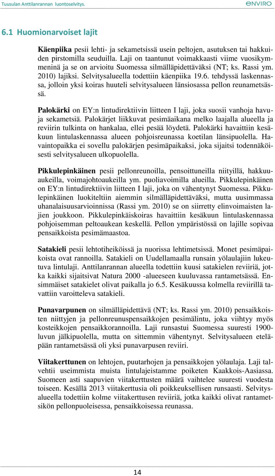 tehdyssä laskennassa, jolloin yksi koiras huuteli selvitysalueen länsiosassa pellon reunametsässä. Palokärki on EY:n lintudirektiivin liitteen I laji, joka suosii vanhoja havuja sekametsiä.