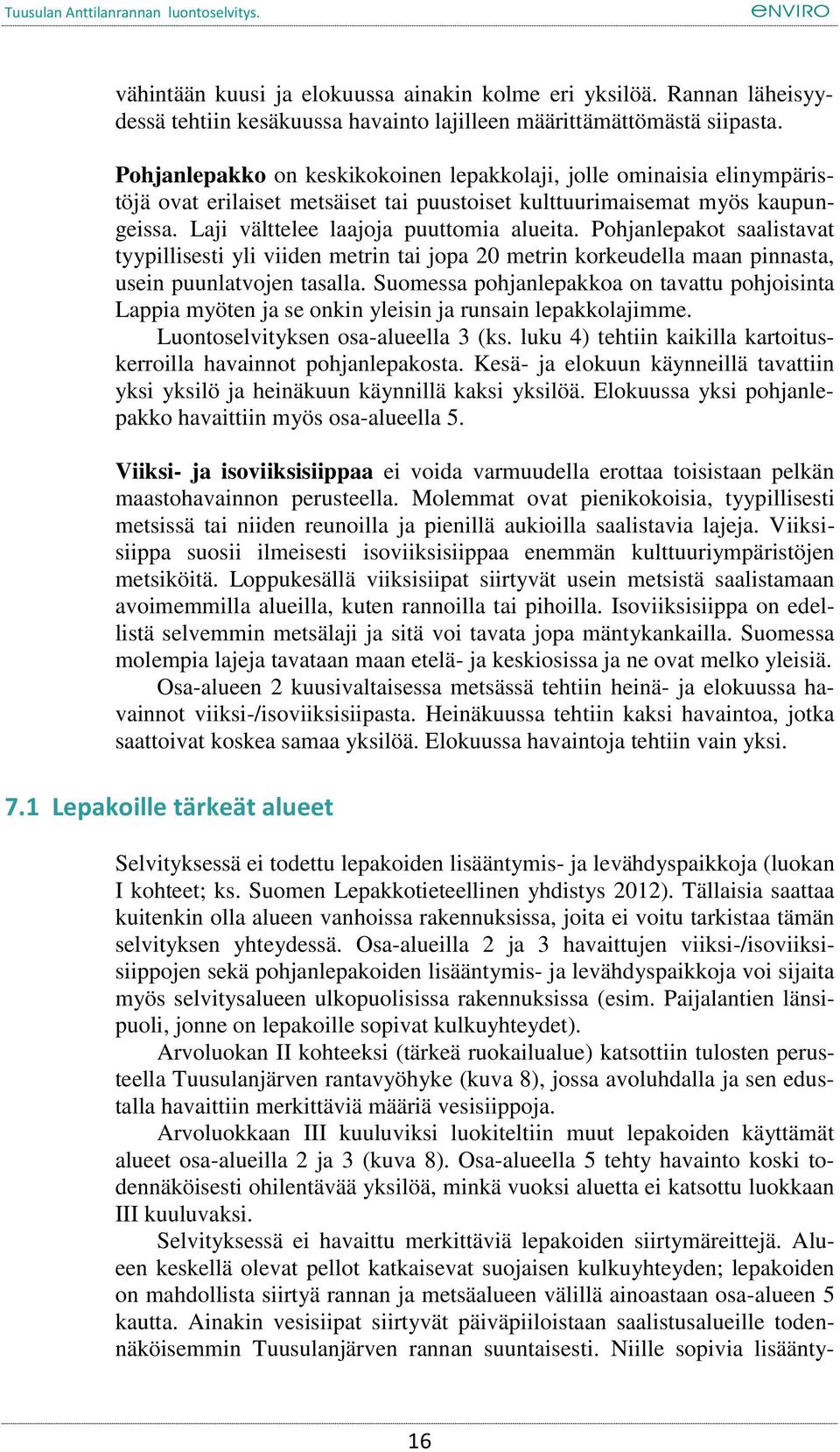 Pohjanlepakot saalistavat tyypillisesti yli viiden metrin tai jopa 20 metrin korkeudella maan pinnasta, usein puunlatvojen tasalla.