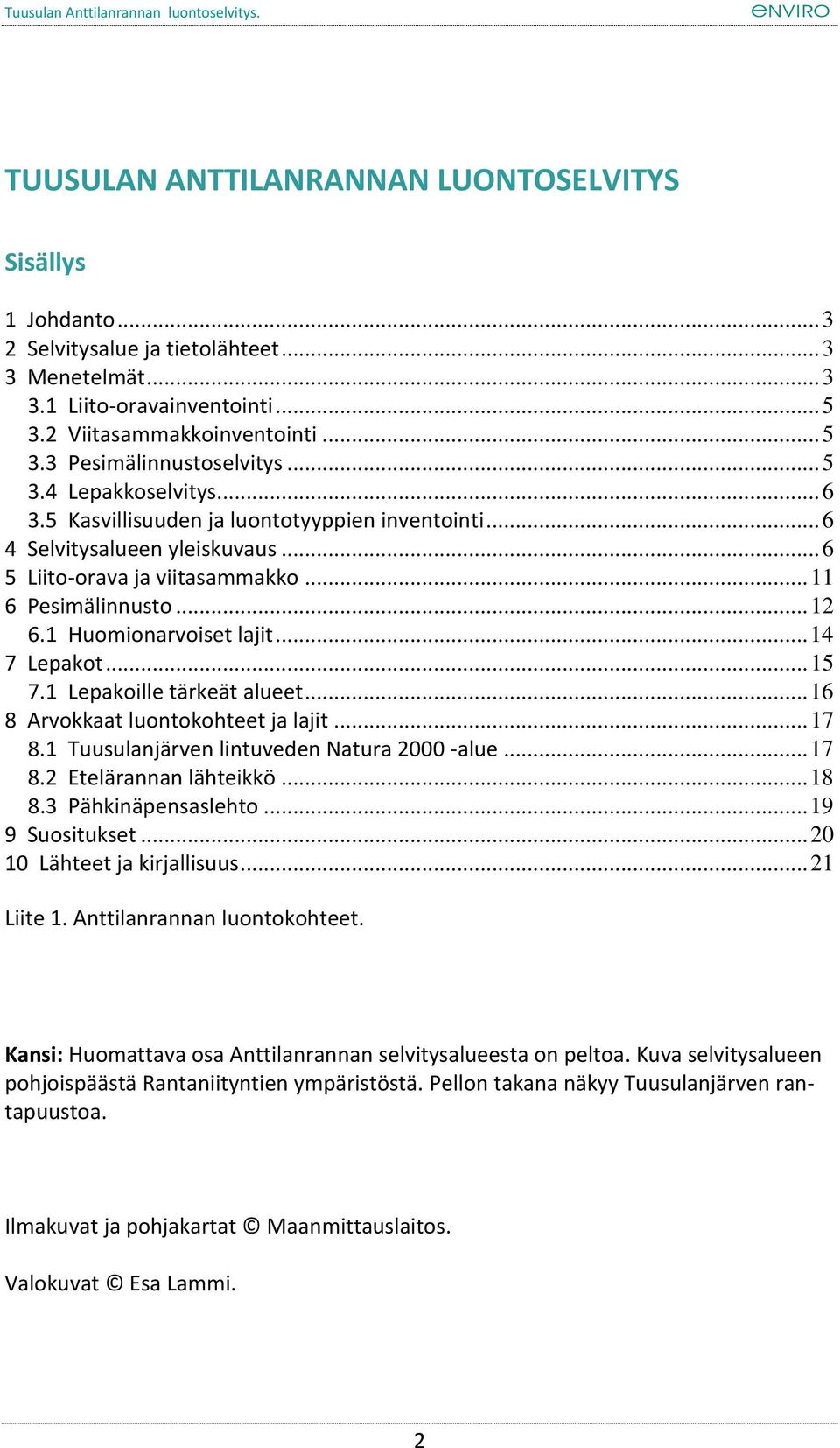 1 Huomionarvoiset lajit... 14 7 Lepakot... 15 7.1 Lepakoille tärkeät alueet... 16 8 Arvokkaat luontokohteet ja lajit... 17 8.1 Tuusulanjärven lintuveden Natura 2000 -alue... 17 8.2 Etelärannan lähteikkö.