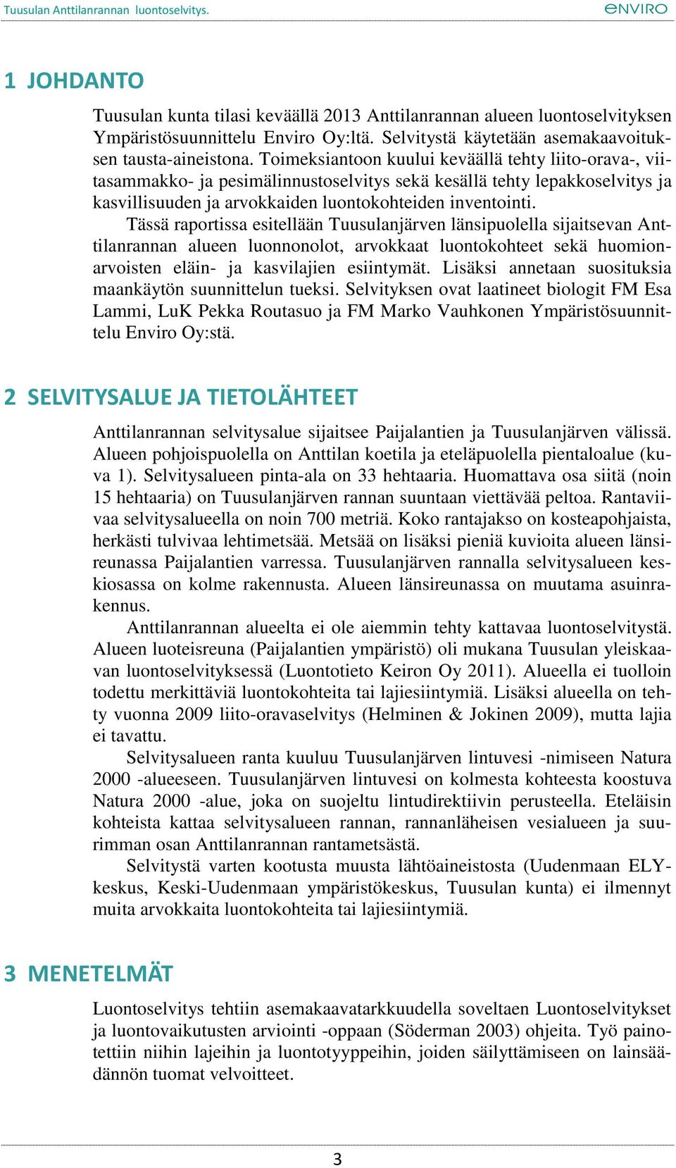 Tässä raportissa esitellään Tuusulanjärven länsipuolella sijaitsevan Anttilanrannan alueen luonnonolot, arvokkaat luontokohteet sekä huomionarvoisten eläin- ja kasvilajien esiintymät.