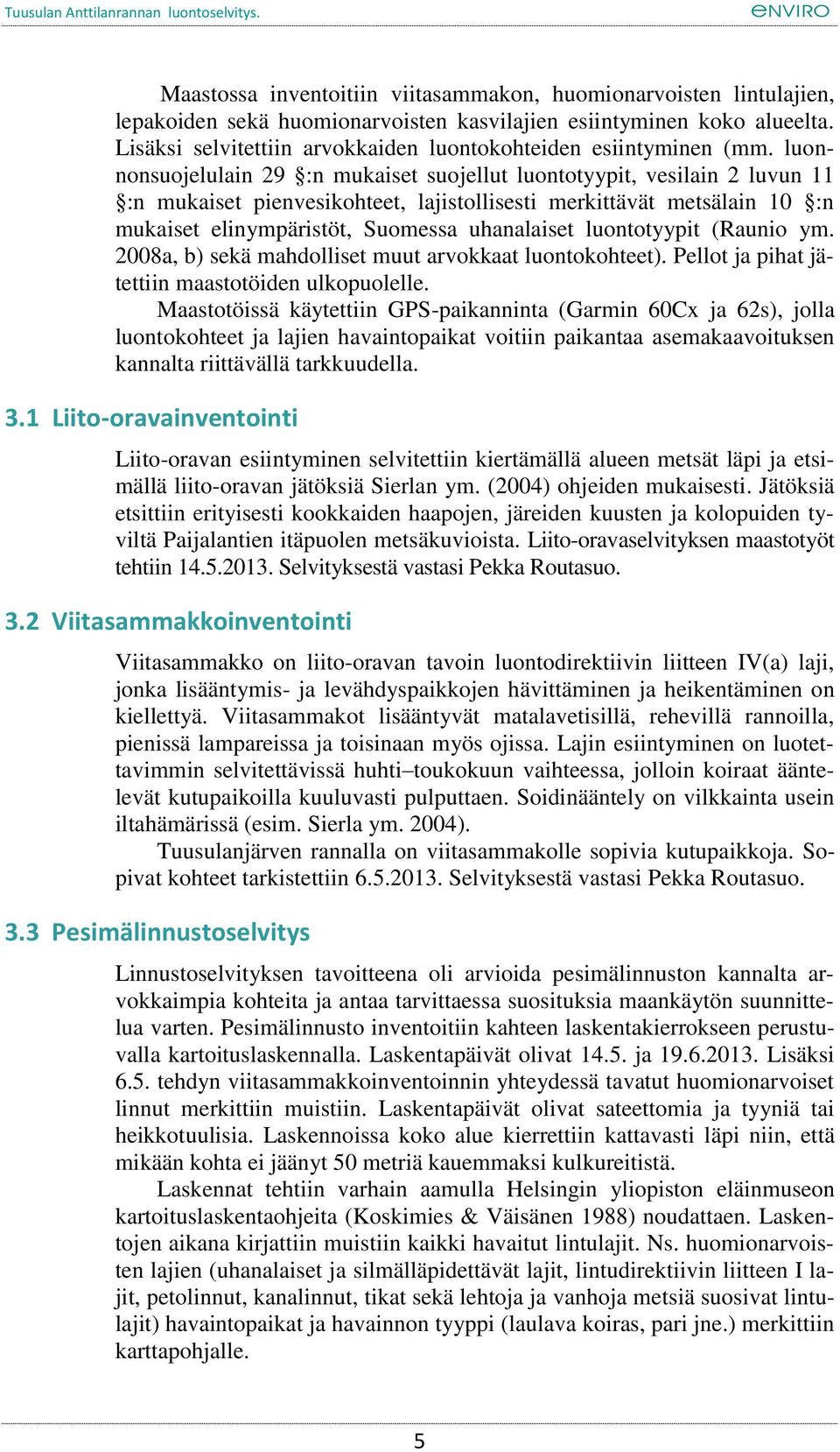 luonnonsuojelulain 29 :n mukaiset suojellut luontotyypit, vesilain 2 luvun 11 :n mukaiset pienvesikohteet, lajistollisesti merkittävät metsälain 10 :n mukaiset elinympäristöt, Suomessa uhanalaiset