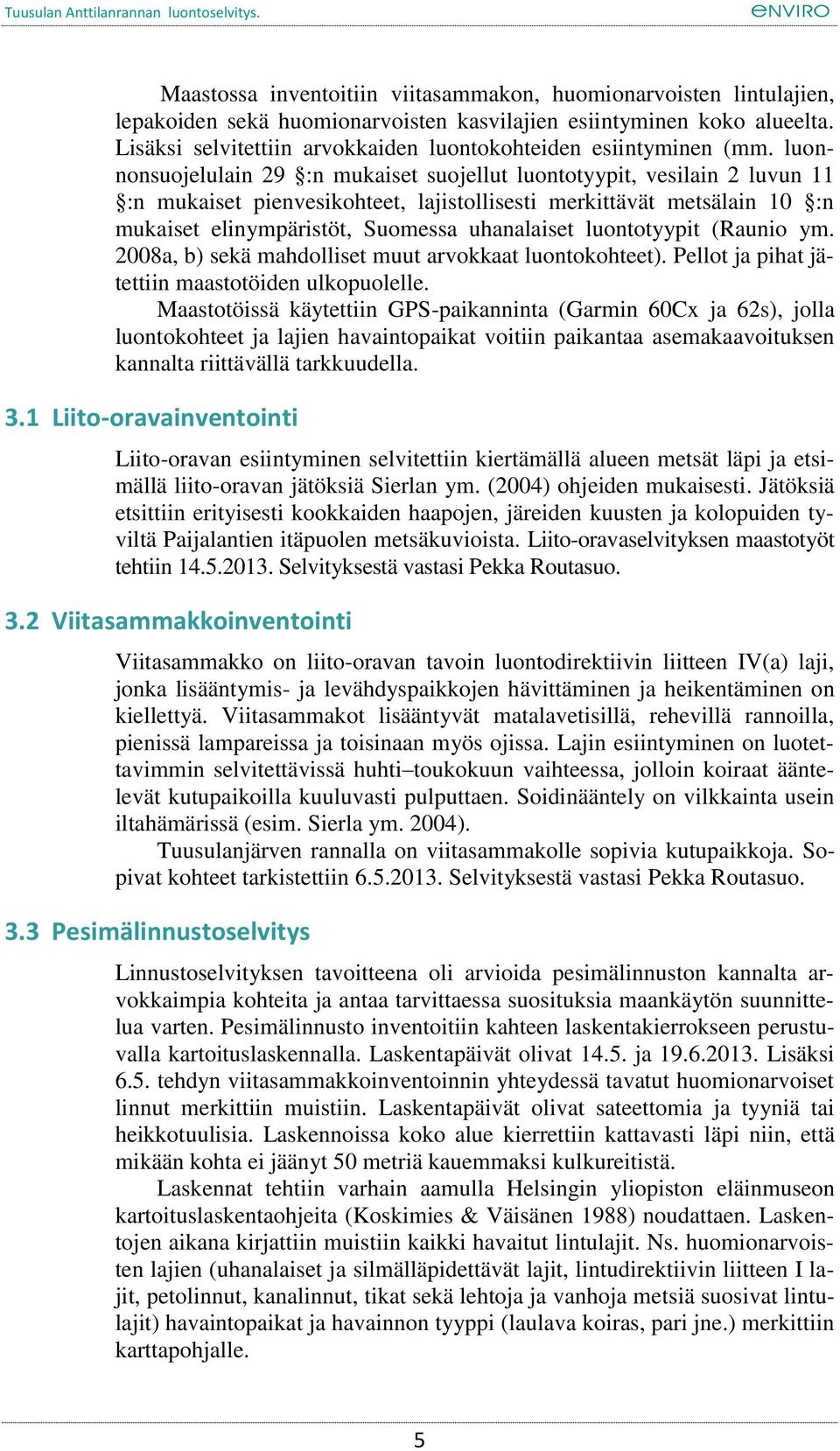 luonnonsuojelulain 29 :n mukaiset suojellut luontotyypit, vesilain 2 luvun 11 :n mukaiset pienvesikohteet, lajistollisesti merkittävät metsälain 10 :n mukaiset elinympäristöt, Suomessa uhanalaiset