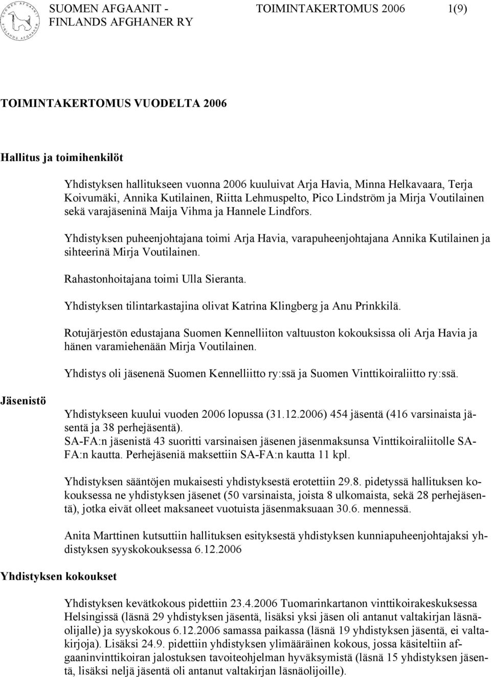 Yhdistyksen puheenjohtajana toimi Arja Havia, varapuheenjohtajana Annika Kutilainen ja sihteerinä Mirja Voutilainen. Rahastonhoitajana toimi Ulla Sieranta.