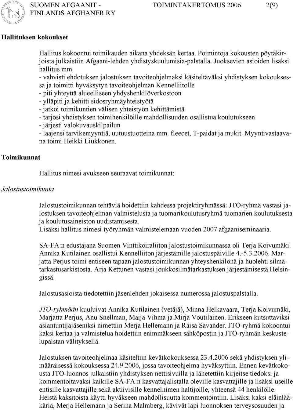 - vahvisti ehdotuksen jalostuksen tavoiteohjelmaksi käsiteltäväksi yhdistyksen kokouksessa ja toimitti hyväksytyn tavoiteohjelman Kennelliitolle - piti yhteyttä alueelliseen yhdyshenkilöverkostoon -