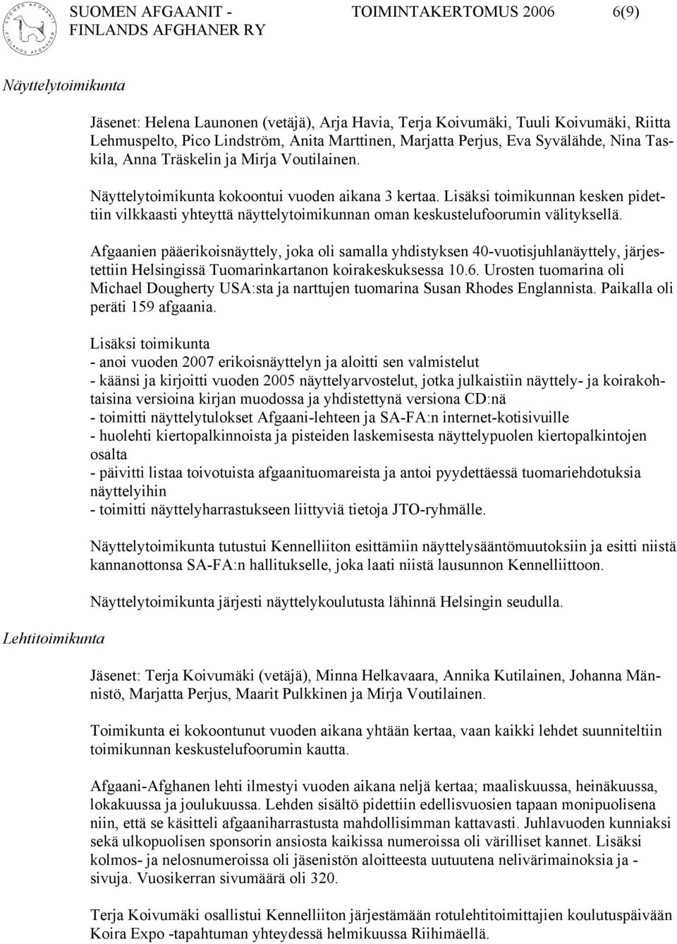 Lisäksi toimikunnan kesken pidettiin vilkkaasti yhteyttä näyttelytoimikunnan oman keskustelufoorumin välityksellä.