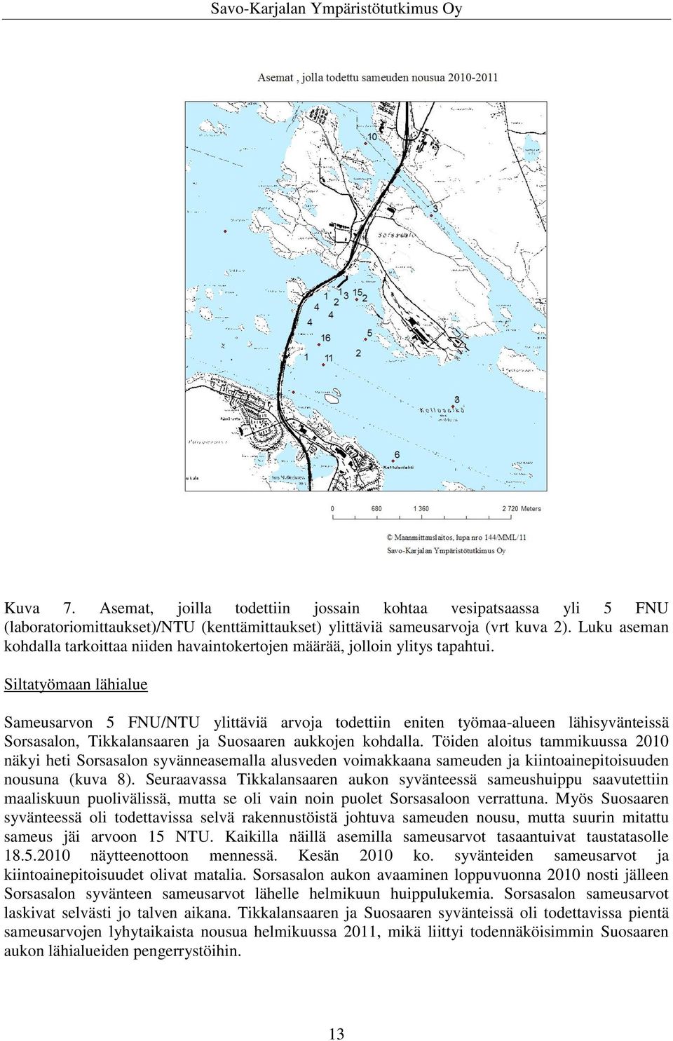 Siltatyömaan lähialue Sameusarvon 5 FNU/NTU ylittäviä arvoja todettiin eniten työmaa-alueen lähisyvänteissä Sorsasalon, Tikkalansaaren ja Suosaaren aukkojen kohdalla.