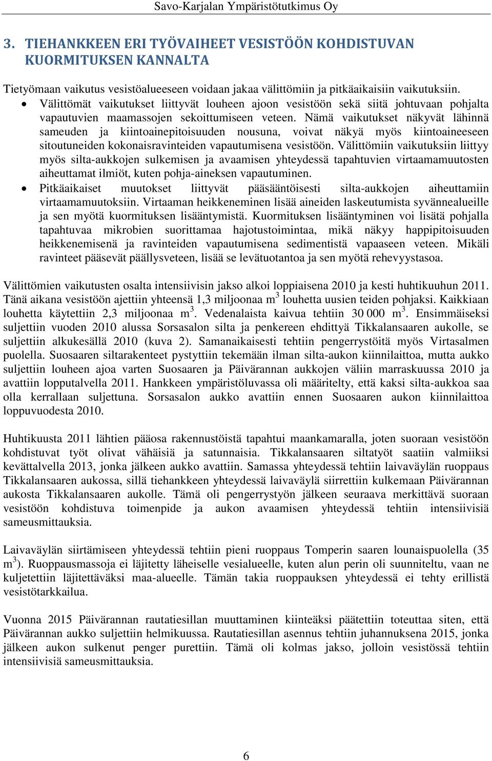 Nämä vaikutukset näkyvät lähinnä sameuden ja kiintoainepitoisuuden nousuna, voivat näkyä myös kiintoaineeseen sitoutuneiden kokonaisravinteiden vapautumisena vesistöön.