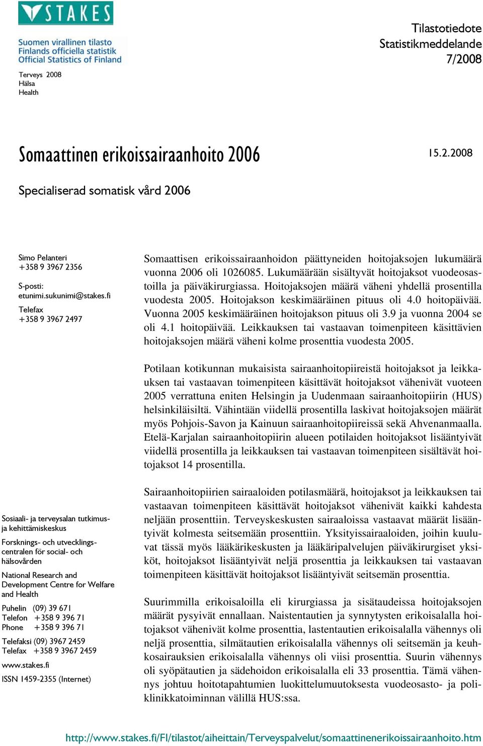 Lukumäärään sisältyvät hoitojaksot vuodeosastoilla ja päiväkirurgiassa. Hoitojaksojen määrä väheni yhdellä prosentilla vuodesta 2005. Hoitojakson keskimääräinen pituus oli 4.0 hoitopäivää.