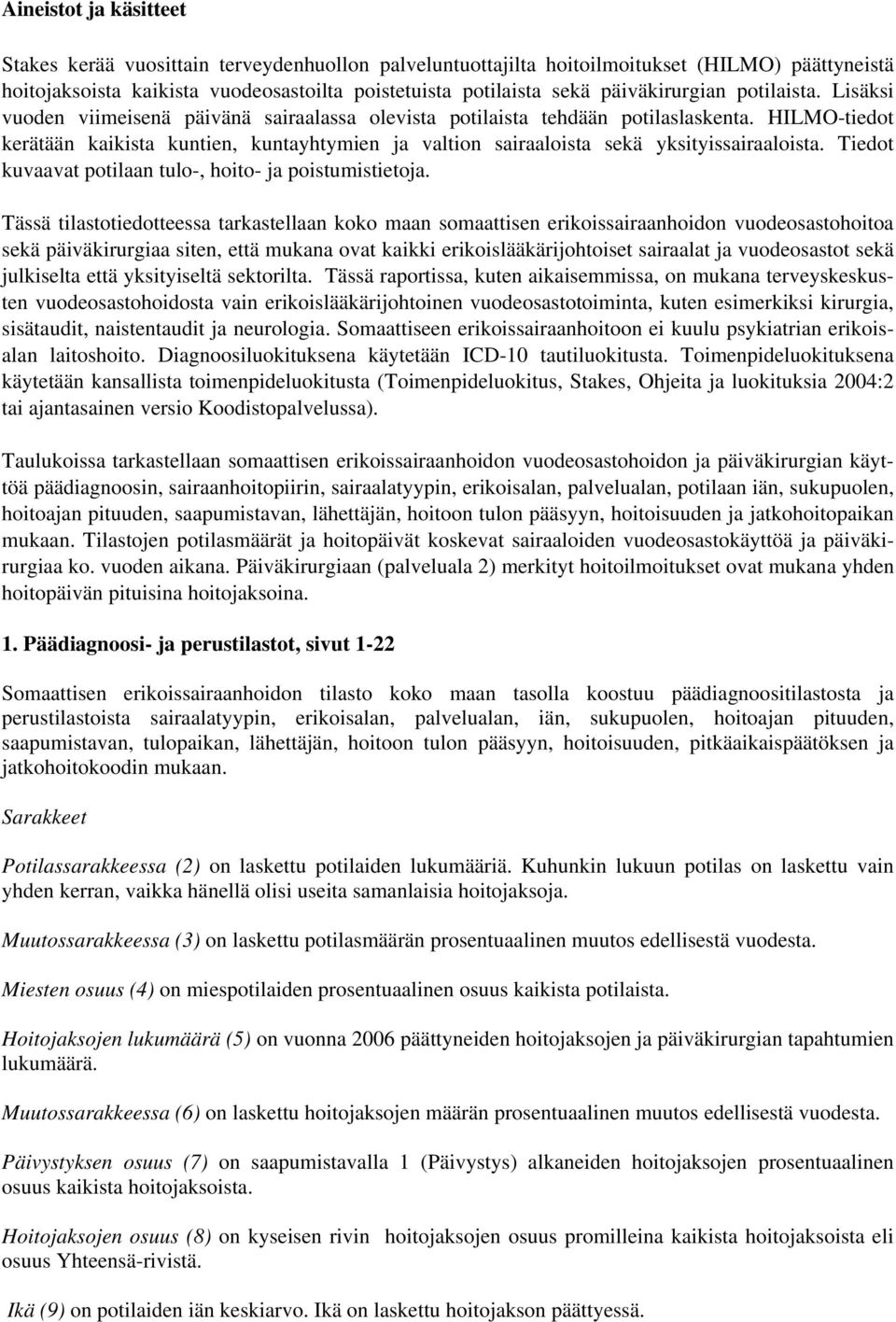 HILMO-tiedot kerätään kaikista kuntien, kuntayhtymien ja valtion sairaaloista sekä yksityissairaaloista. Tiedot kuvaavat potilaan tulo-, hoito- ja poistumistietoja.