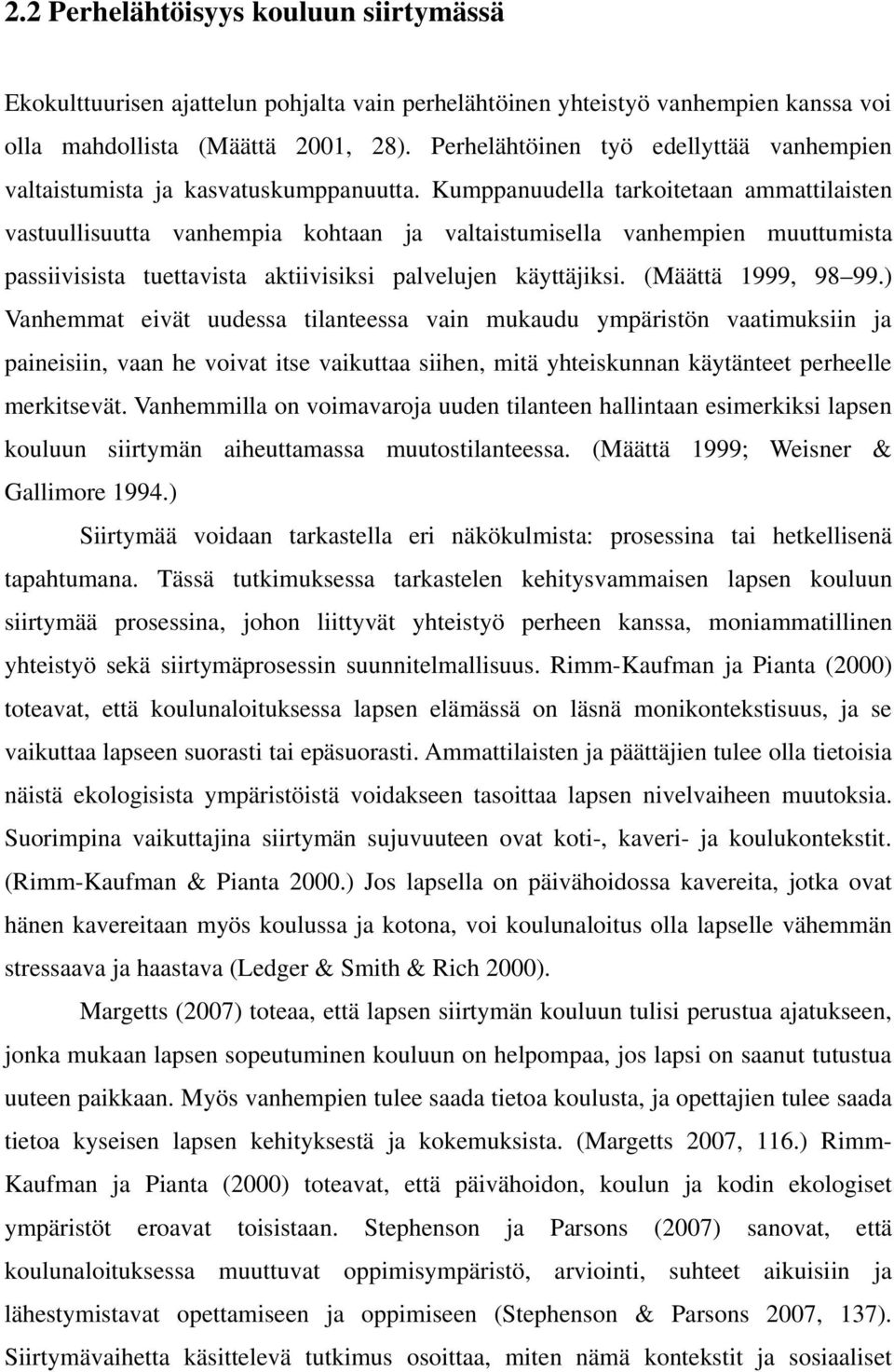 Kumppanuudella tarkoitetaan ammattilaisten vastuullisuutta vanhempia kohtaan ja valtaistumisella vanhempien muuttumista passiivisista tuettavista aktiivisiksi palvelujen käyttäjiksi.