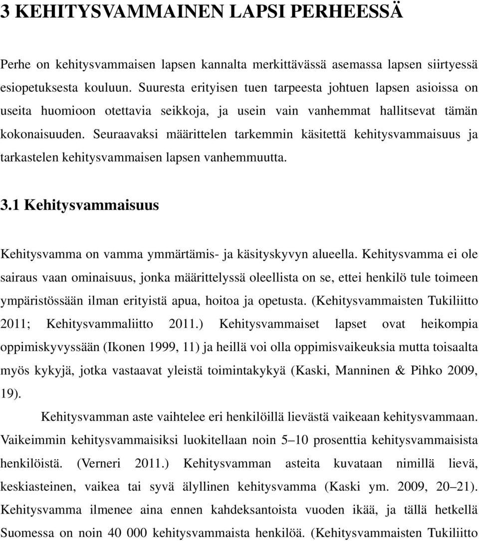 Seuraavaksi määrittelen tarkemmin käsitettä kehitysvammaisuus ja tarkastelen kehitysvammaisen lapsen vanhemmuutta. 3.1 Kehitysvammaisuus Kehitysvamma on vamma ymmärtämis- ja käsityskyvyn alueella.