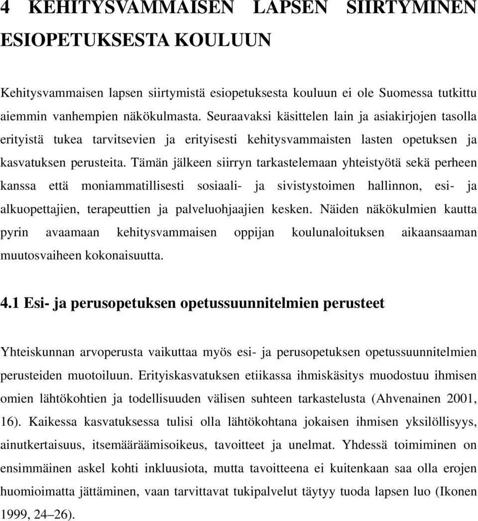 Tämän jälkeen siirryn tarkastelemaan yhteistyötä sekä perheen kanssa että moniammatillisesti sosiaali- ja sivistystoimen hallinnon, esi- ja alkuopettajien, terapeuttien ja palveluohjaajien kesken.