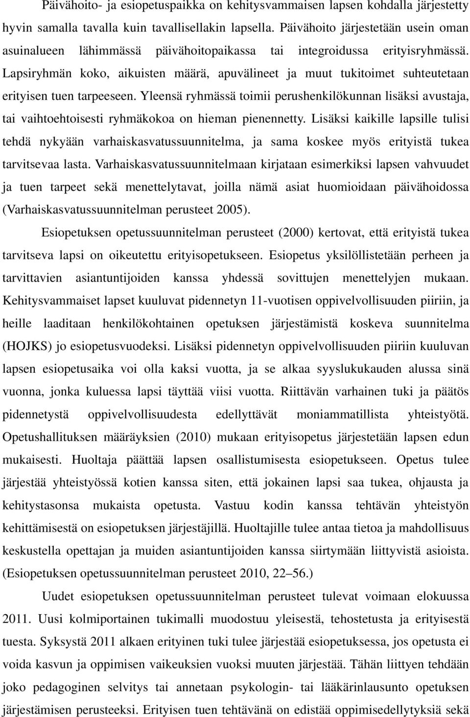 Lapsiryhmän koko, aikuisten määrä, apuvälineet ja muut tukitoimet suhteutetaan erityisen tuen tarpeeseen.